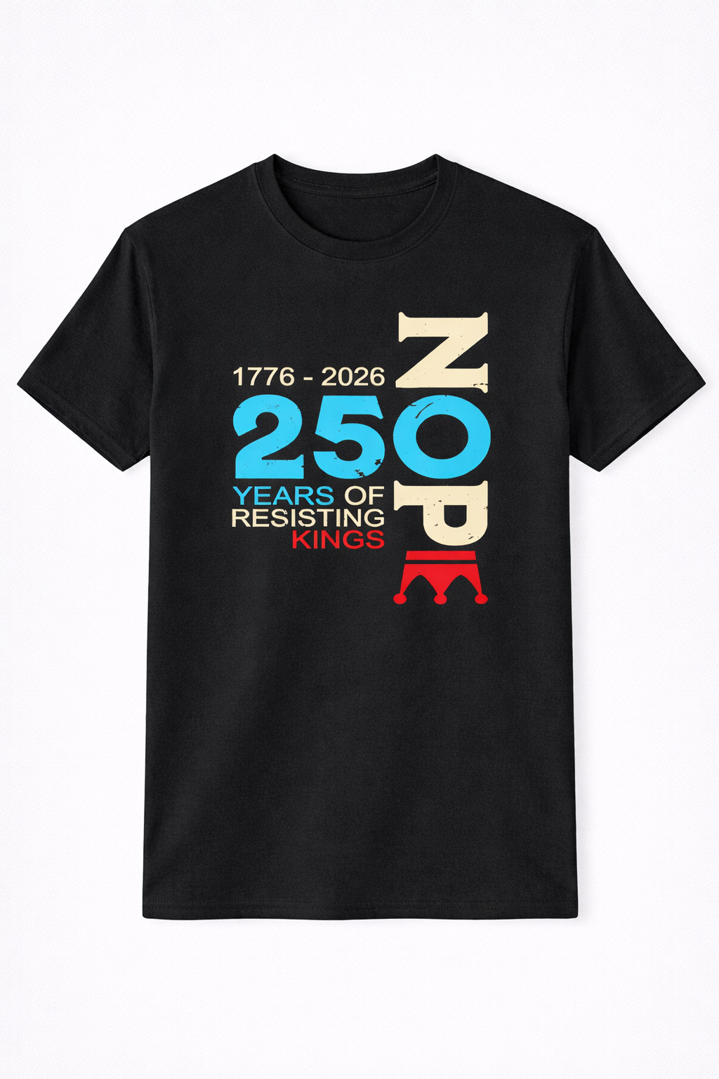 Nope 250 Years Resisting Kings 1776 2026 T-Shirt 250th Independence Day Clothing Patriotic Gifts