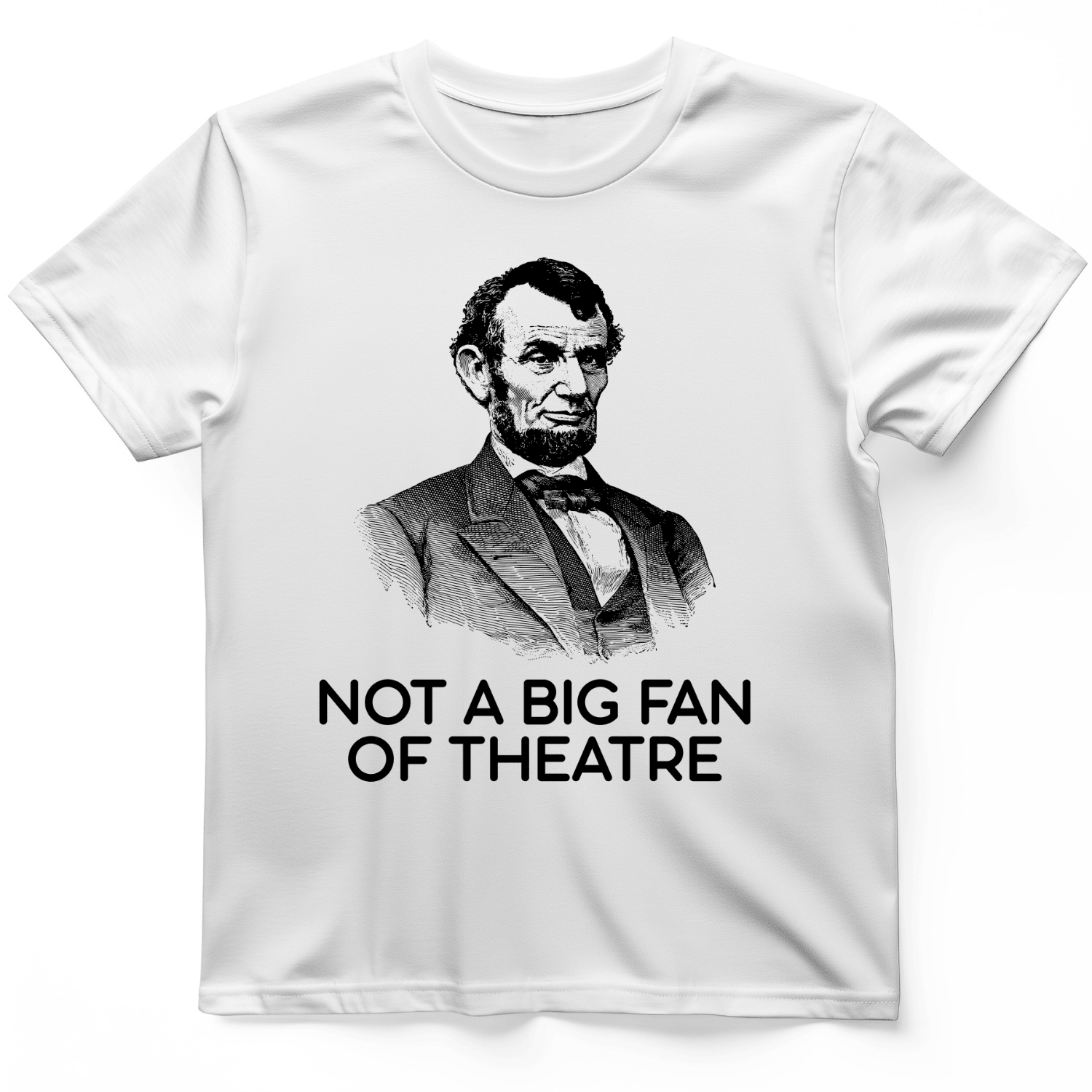 Not A Big Fan Of Theatre T-Shirt Abraham Lincoln Shirt Funny Gift Ideas