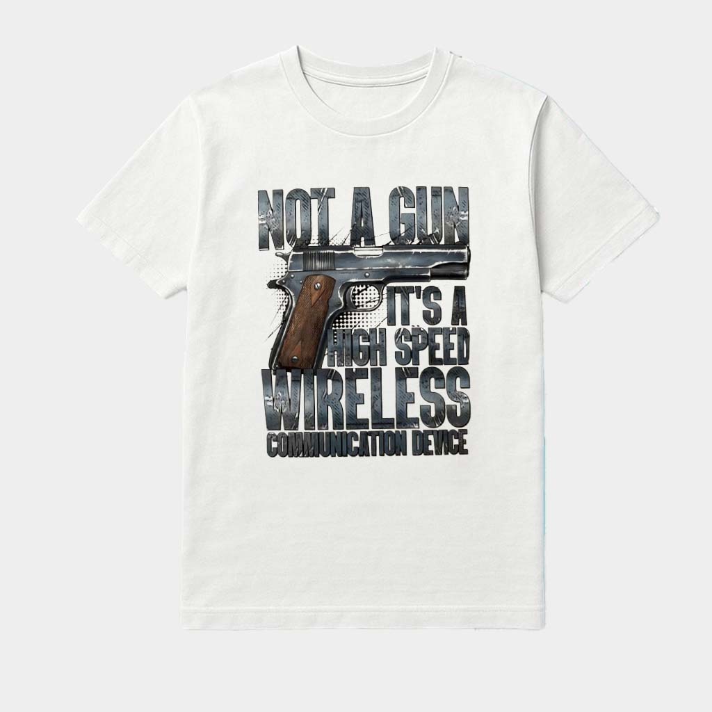 Not A Gun It's A High Speed Wireless Communication Device Shirt