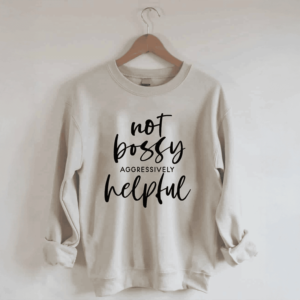 Not Bossy Aggressively Helpful Sweatshirt Best Gifts For Mother