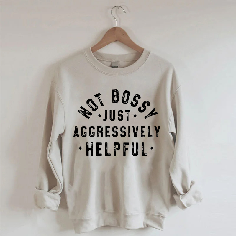 Not Bossy Just Aggressively Helpful Sweatshirt Funny Apparel Cool Presents For Mother