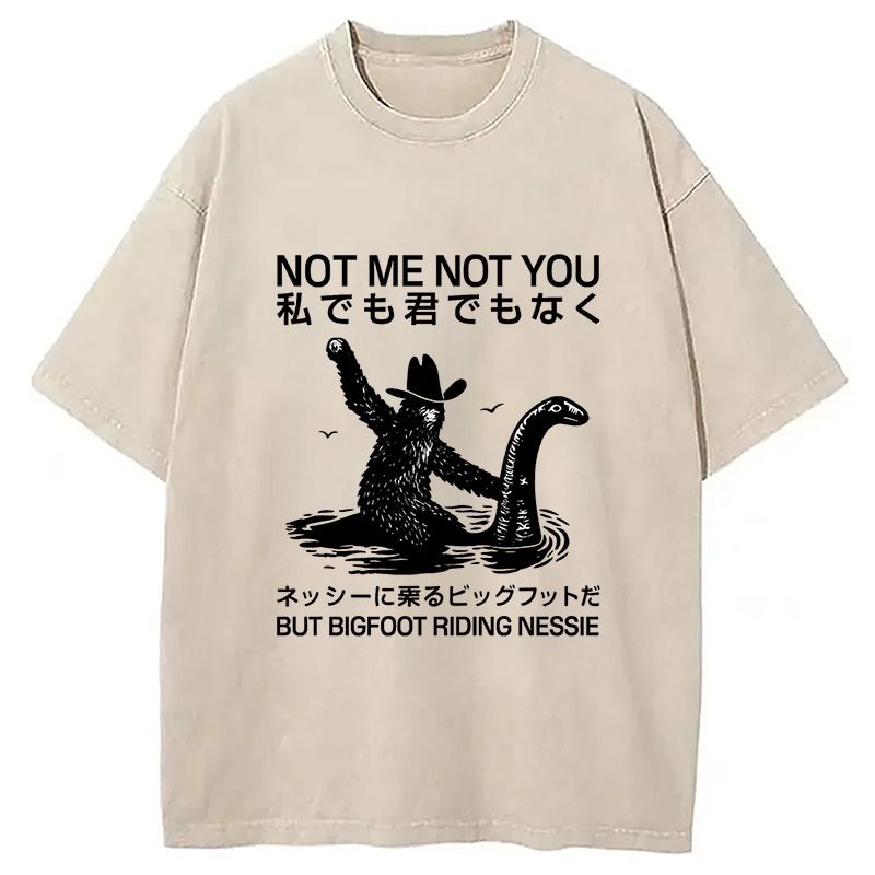 Not Me Not You But Bigfoot Riding Nessie Washed T-Shirt Cool Urban Street Style Shirt Gifts For Sister