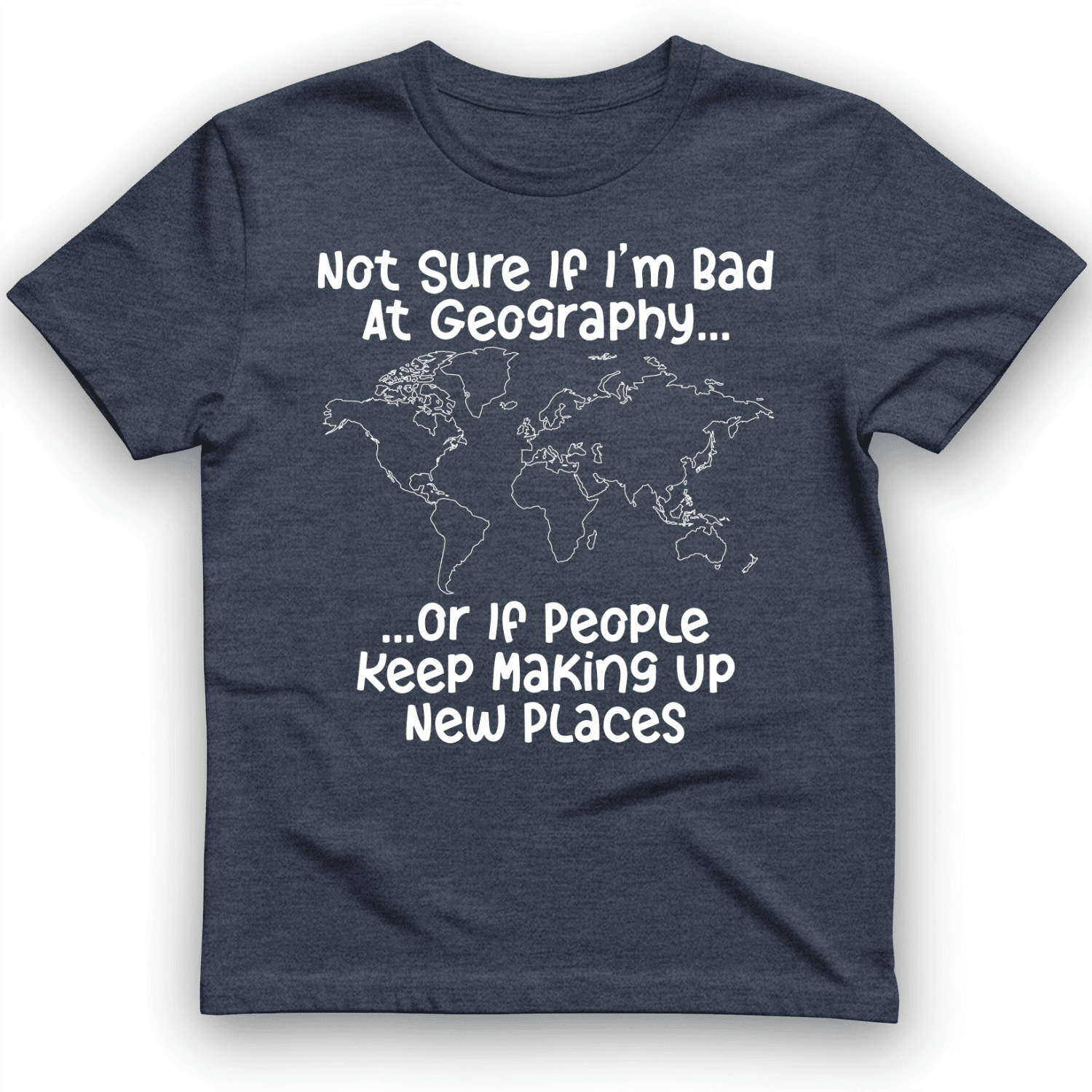 Not Sure If I'm Bad At Geography T-Shirt Humorous Shirt Cool Gifts For Men