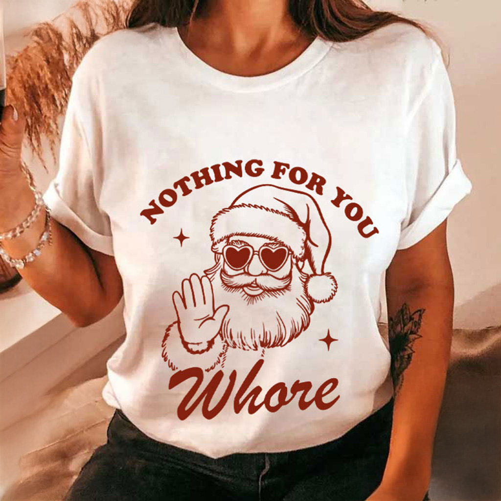 Nothing For You Whore Shirt Funny Santa Claus Christmas T-Shirt Christmas Gifts For Mom