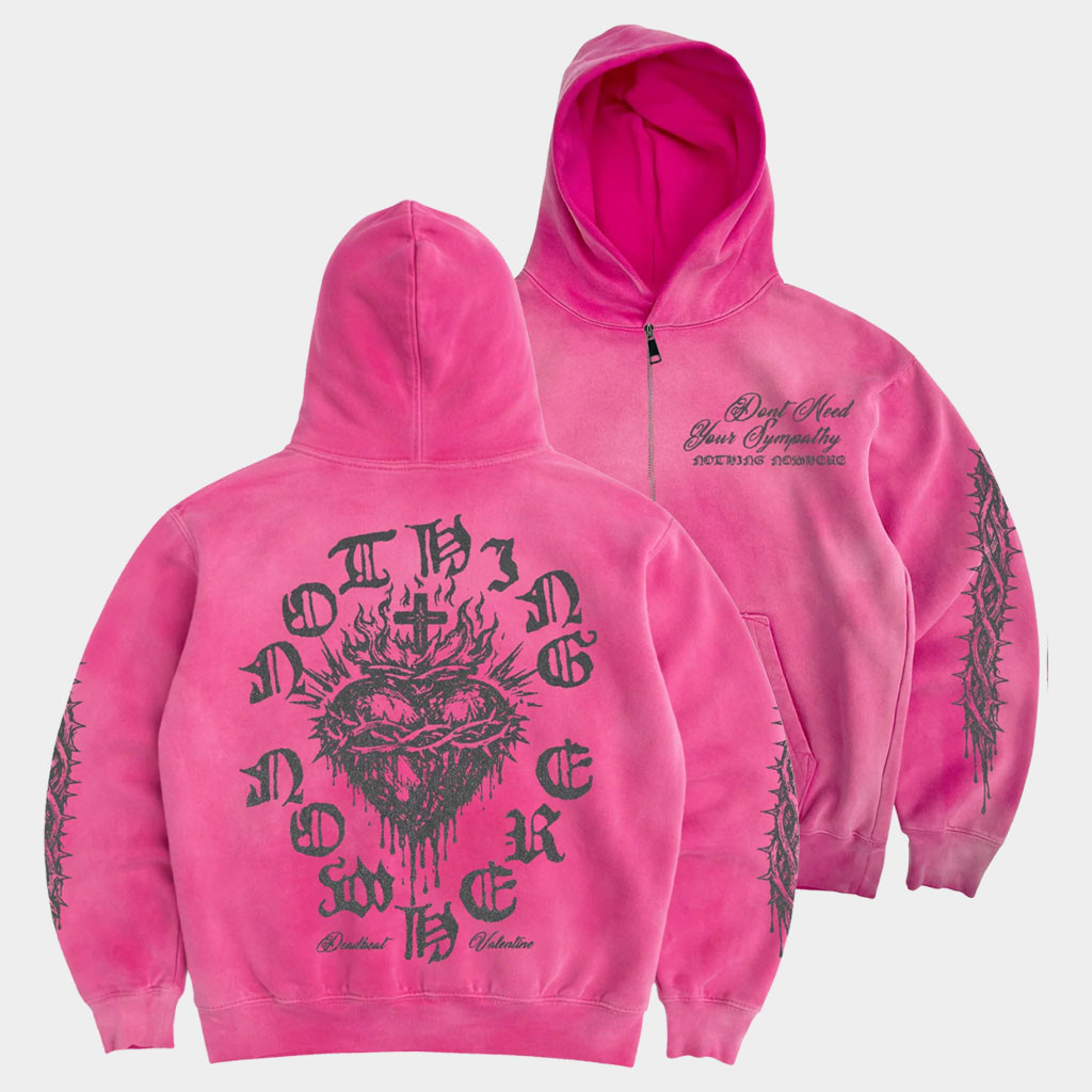 Nothing Nowhere Merch Deadbeat Valentine Don't Need Your Sympathy Zip Hoodie Gifts For Her
