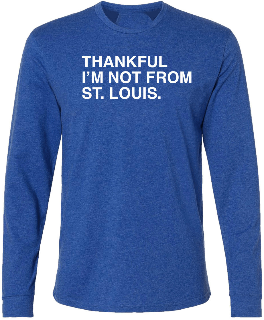 OBVIOUS SHIRTS Merch Thankful I'm Not From St Louis Long Sleeve T-Shirt Husband Gifts OBVIOUS SHIRTS Merch Thankful I'm Not From St Louis Long Sleeve T-Shirt Husband Gifts