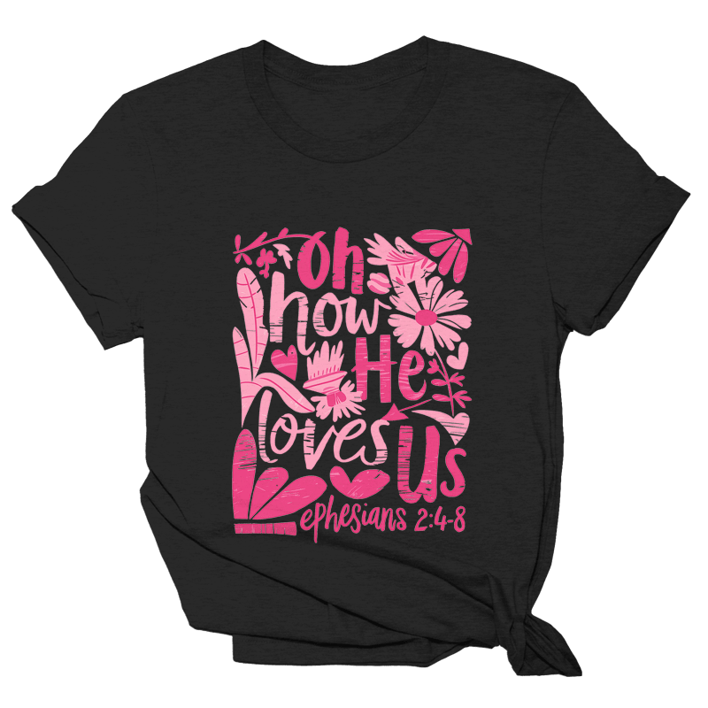 Oh How He Loves Us Shirt Inspirational Christian T-Shirt Gifts For Mom Oh How He Loves Us Shirt Inspirational Christian T-Shirt Gifts For Mom