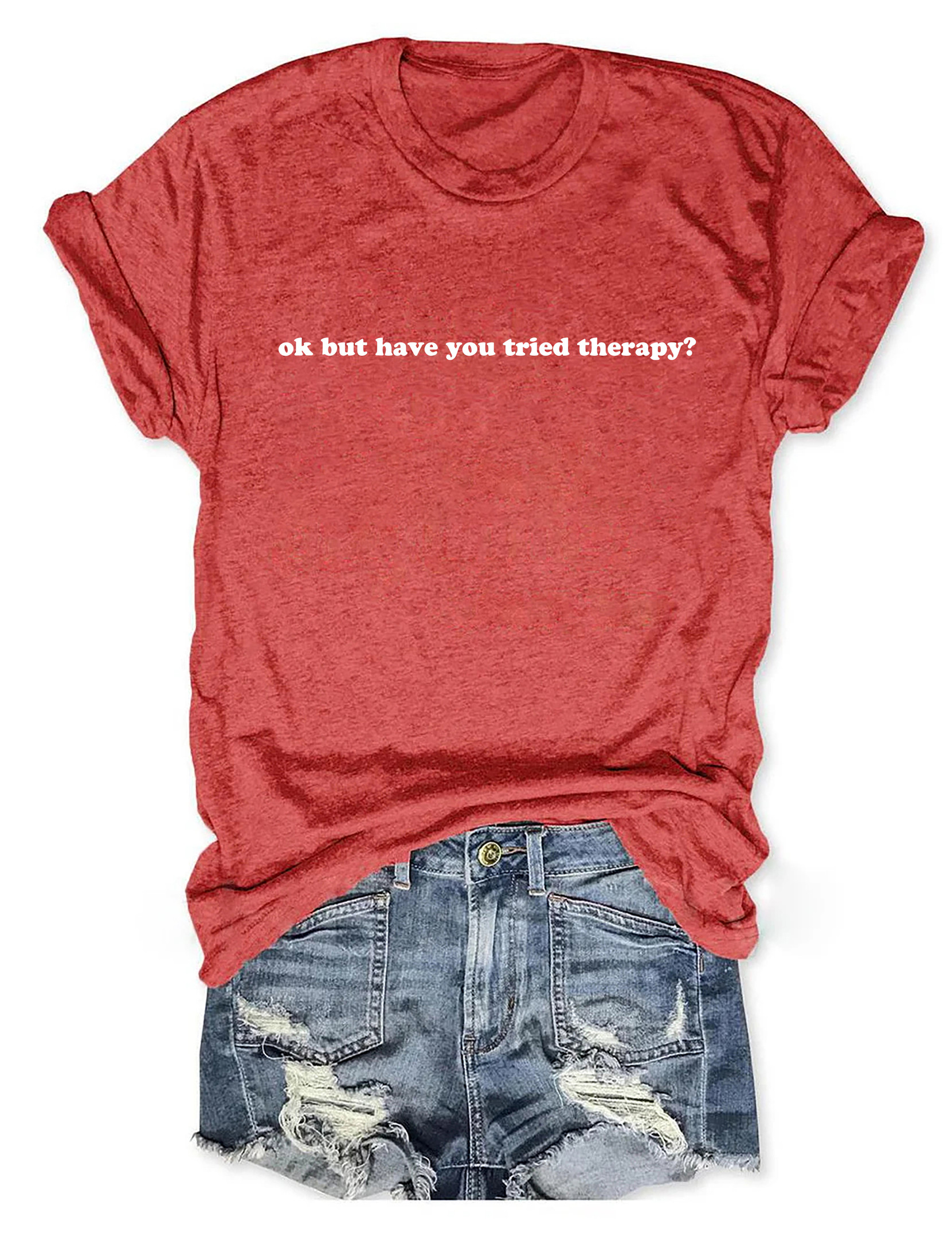 Okay But Have You Tried Therapy T-Shirt Sarcastic Shirt Funny Gifts For Girlfriend