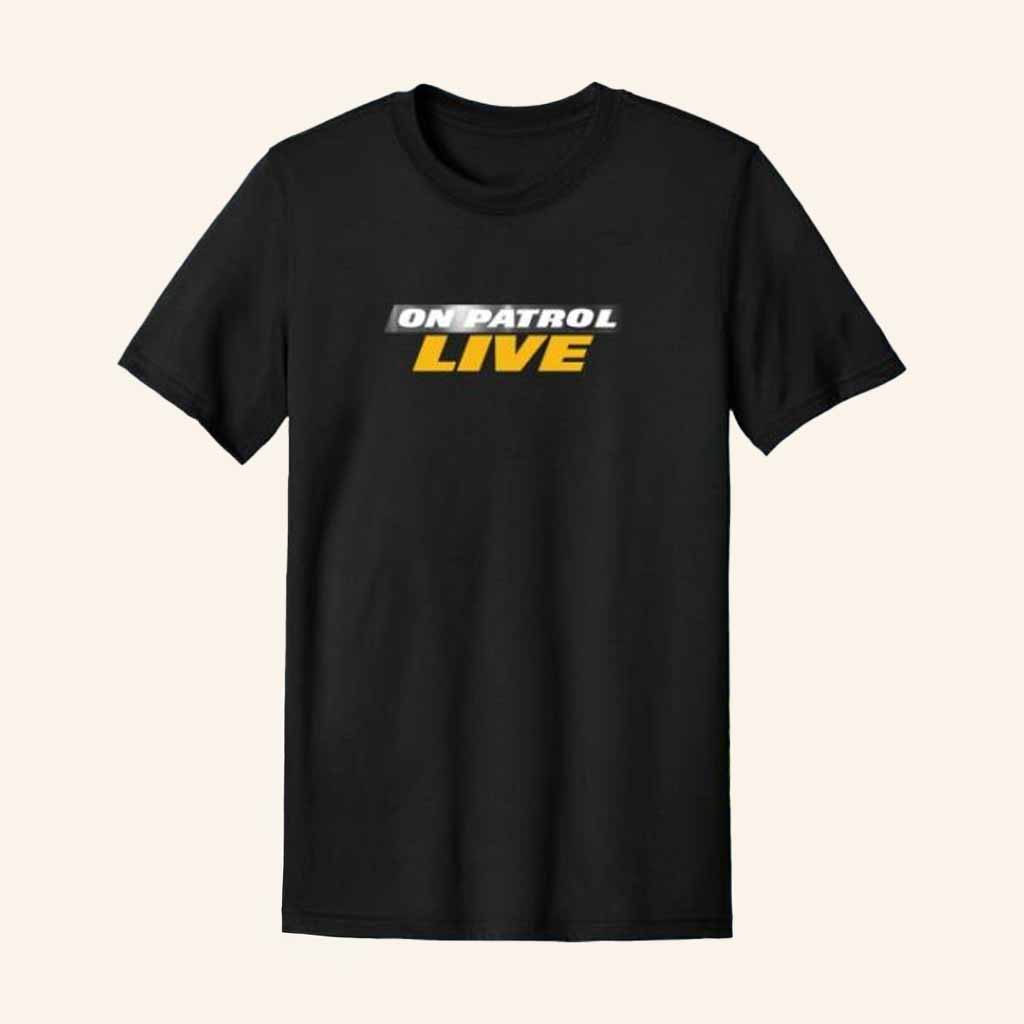On Patrol Live Merch On Patrol Live Black T-Shirt Best Gifts For Friend