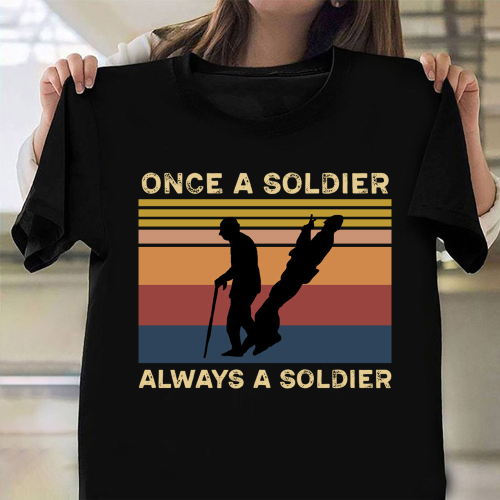 Once A Soldier Always A Soldier Shirt Proud Military Veterans T-Shirt Gift For Patriot