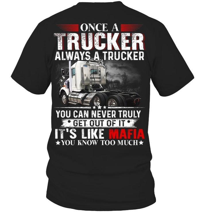 Once A Trucker Always A Trucker You Can Never Truly Get Out Of It T-shirt Gifts For Truckers