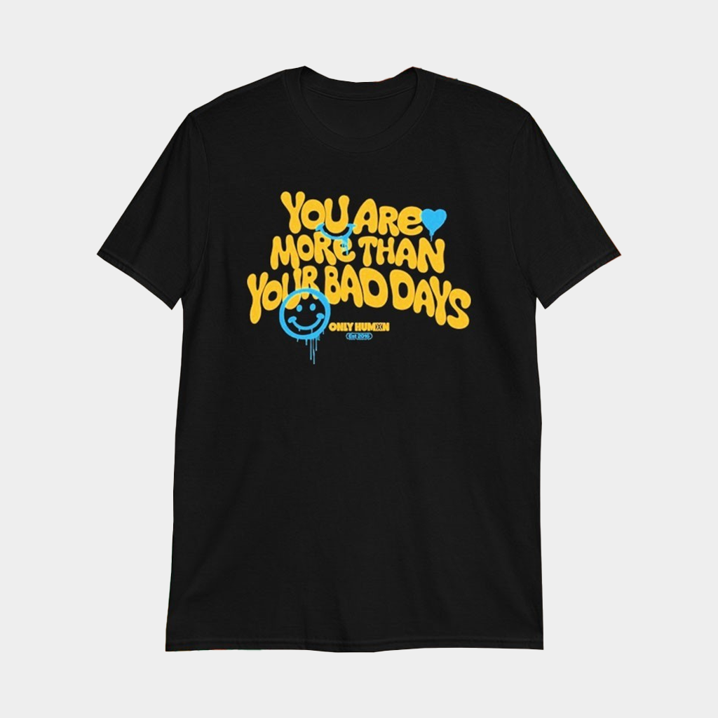 Only Humxn You Are More Than Your Bad Days Est 2016 Smiley T-Shirt Gift For Sister