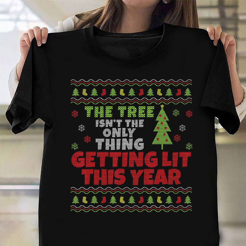 Only Thing Getting Lit This Year Ugly Christmas Sweater T-Shirt Funny Xmas Shirts Apparel