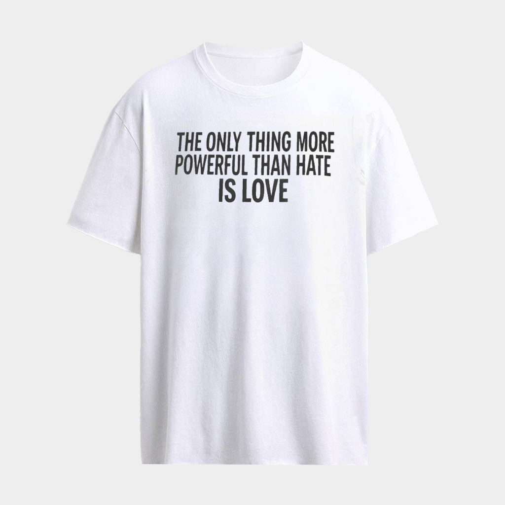Only Thing More Powerful Than Hate Is Love Shirt Mother's Day Gifts For Wife