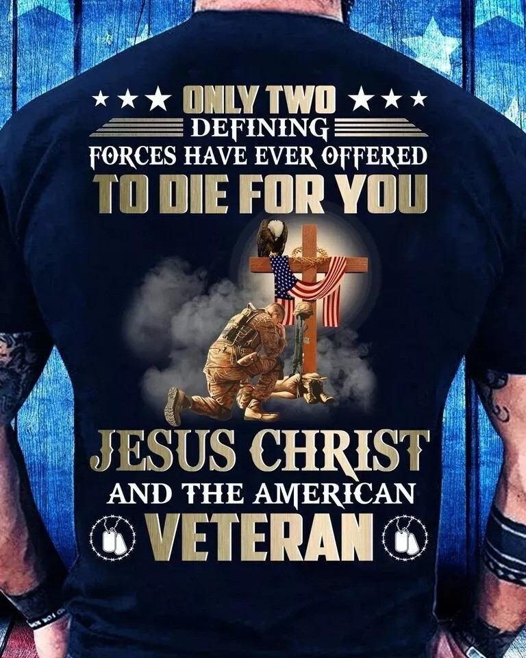 Only Two Defining Forces T-Shirt Have Ever Offered To Die For You Jesus Veteran Shirt