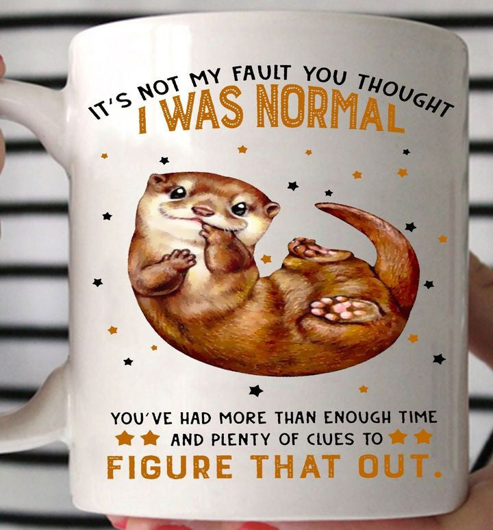 Otter It's Not My Fault You Thought I Was Normal Mug Funny Saying Coffee Cups Gifts Otter It's Not My Fault You Thought I Was Normal Mug Funny Saying Coffee Cups Gifts