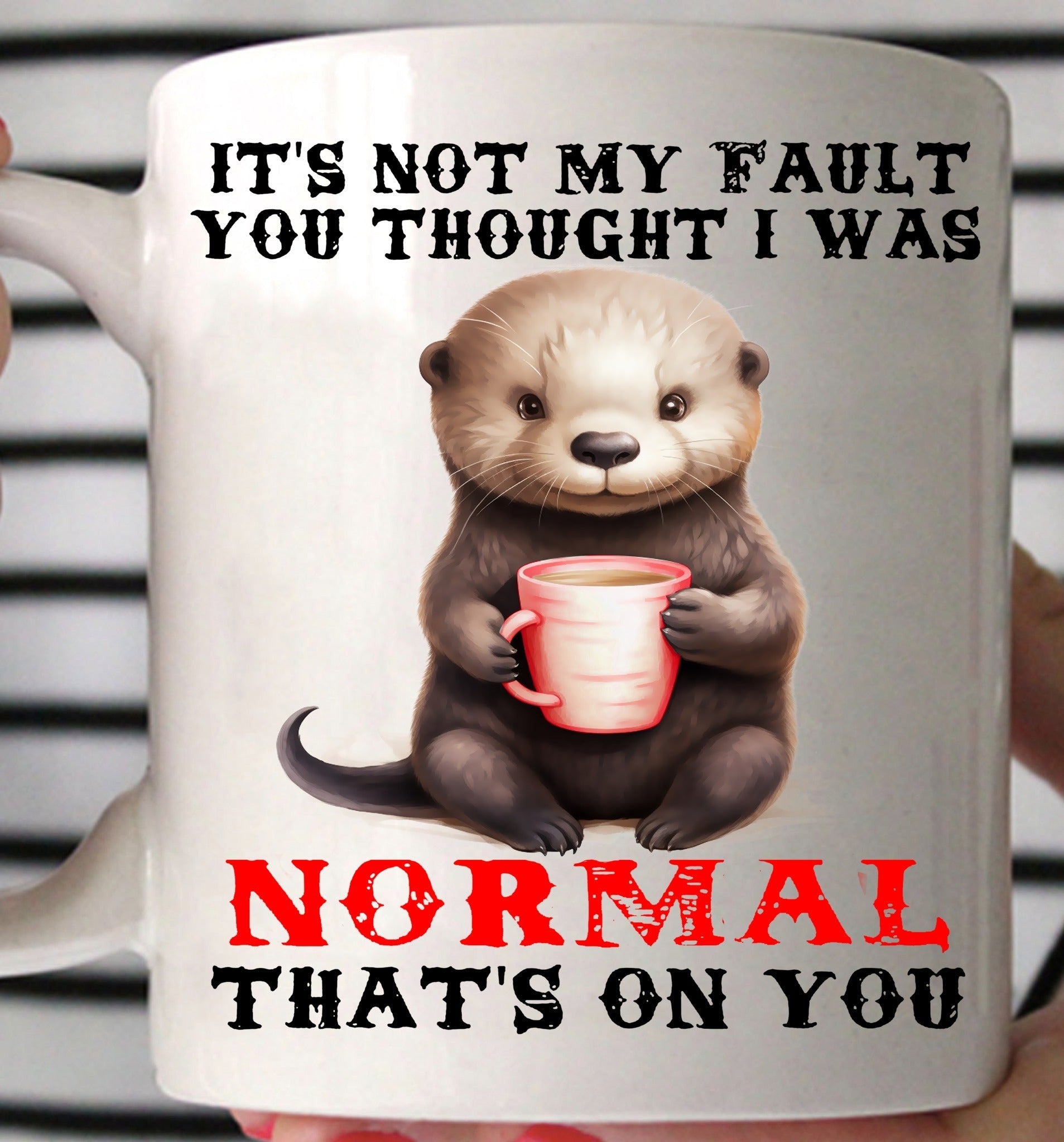 Otter It's Not My Fault You Thought I Was Normal Mug Hilarious Sayings Funny Otter Gifts Otter It's Not My Fault You Thought I Was Normal Mug Hilarious Sayings Funny Otter Gifts