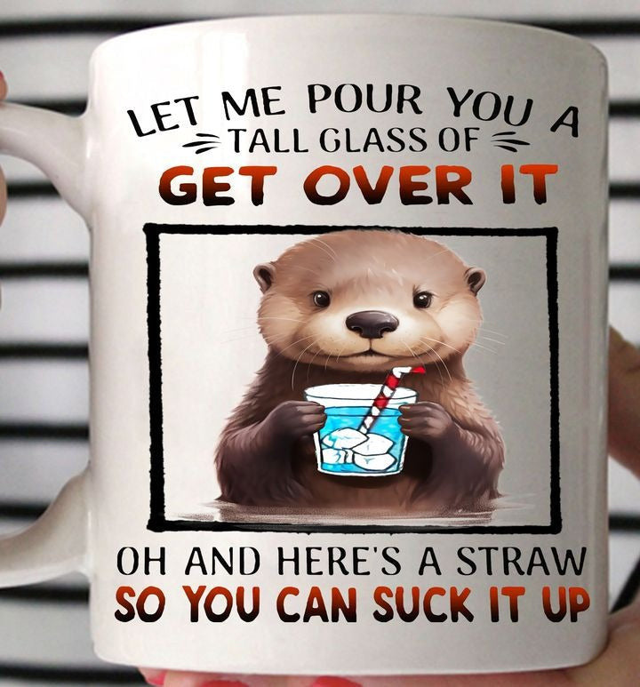 Otter Let Me Pour You A Tall Glass Of Get Over It Mug Funniest Coffee Cups Gifts For Cousin Otter Let Me Pour You A Tall Glass Of Get Over It Mug Funniest Coffee Cups Gifts For Cousin