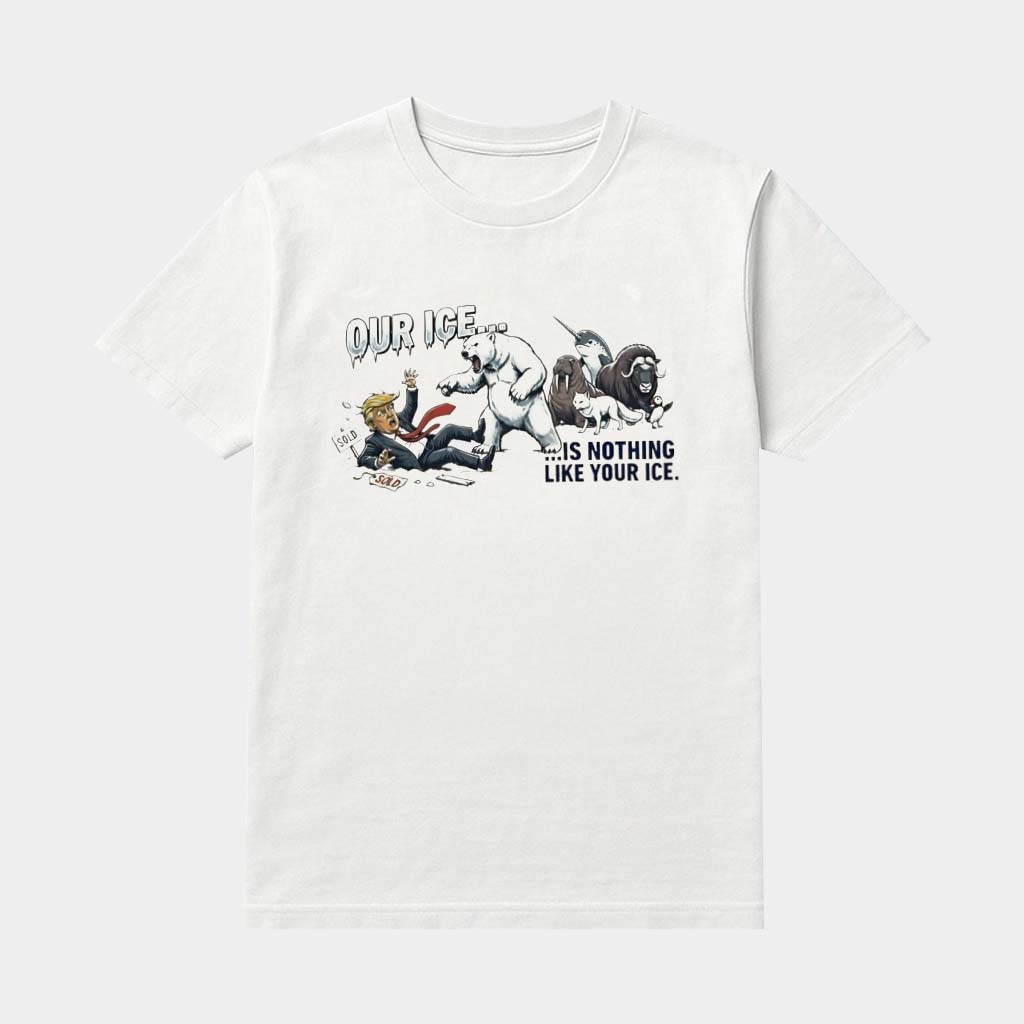 Our ICE Is Nothing Like Your ICE Shirt Greenland Animals Protest T-Shirt Anti Trump Apparel