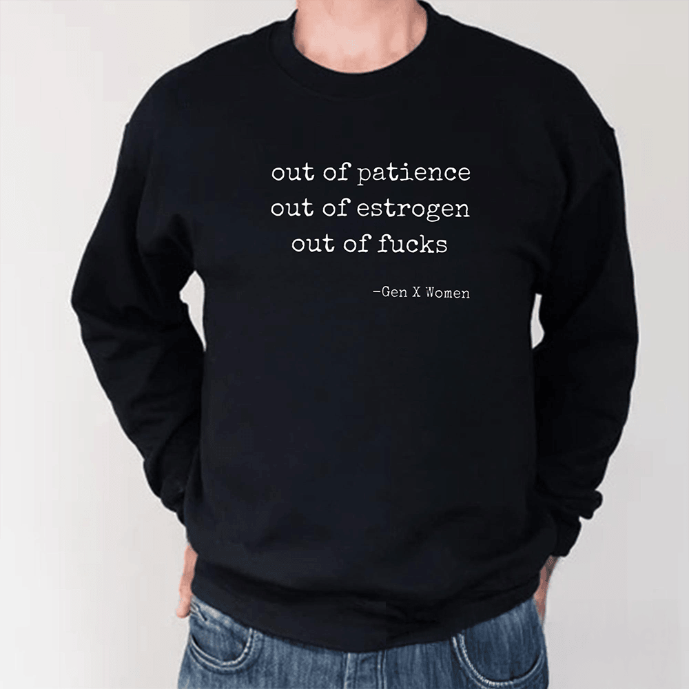 Out Of Patience Out Of Estrogen Out Of F-cks Long Sleeve Shirt Trendy Clothing Gift Ideas