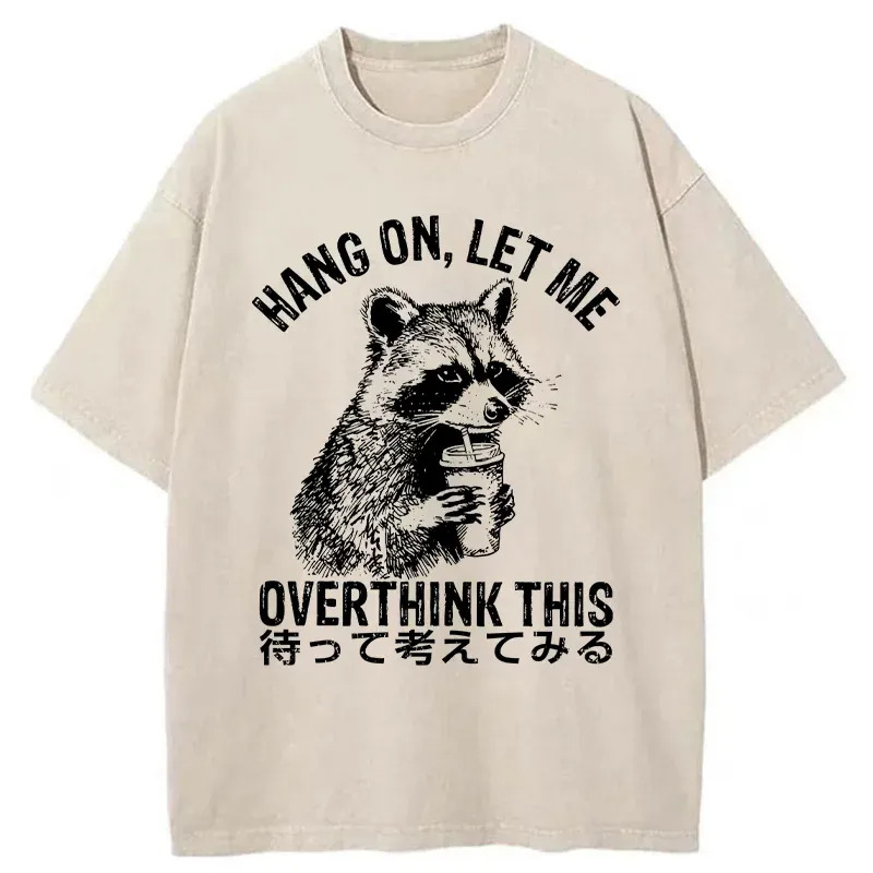 Overthink Raccoon Washed T-Shirt Funny Graphic Gift For Friends Gifts For Friends Overthink Raccoon Washed T-Shirt Funny Graphic Gift For Friends Gifts For Friends