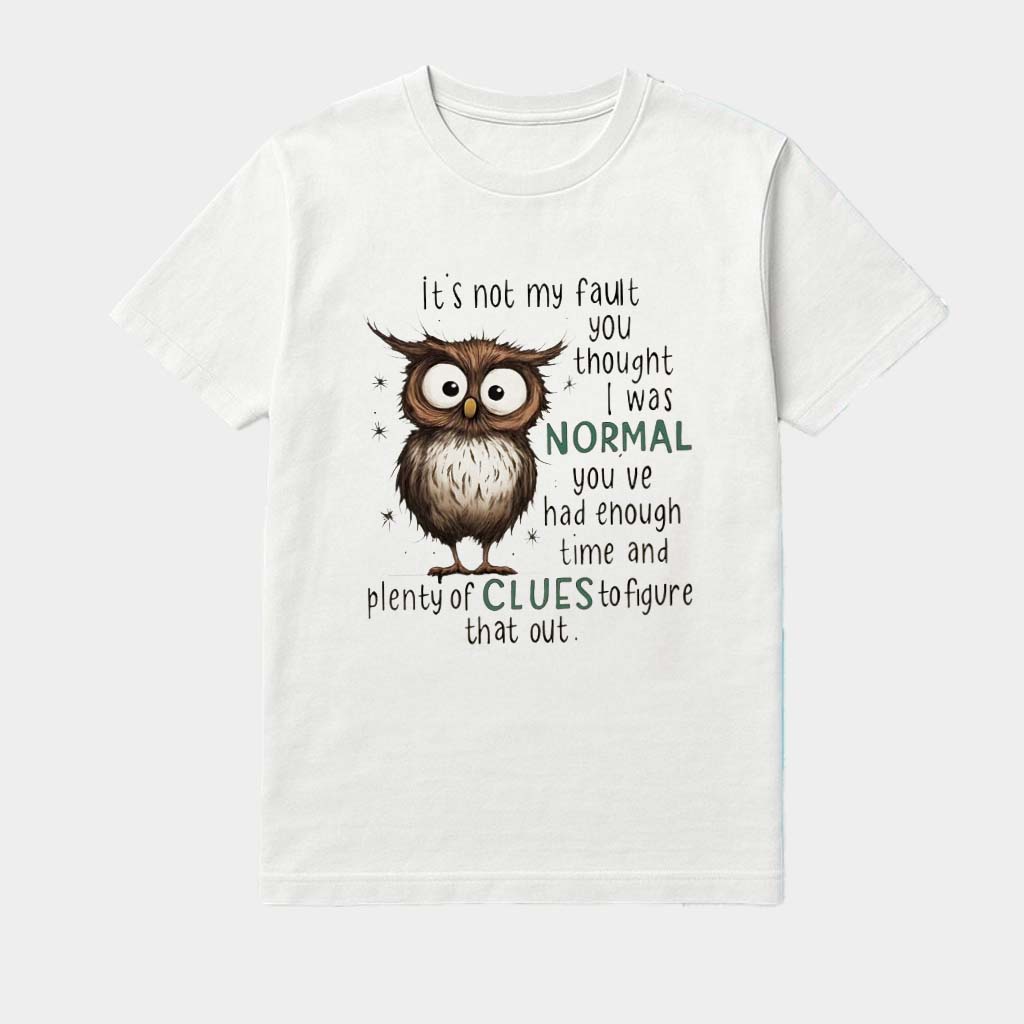 Owl It's Not My Fault You Thought I Was Normal You'Ve Had Enough Time Shirt Gift Ideas For Him