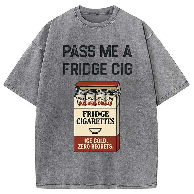 Pass-Me-A-Fridge-Cig Washed T-Shirt Trendy Everyday Casual Outfit Gifts For Friends Pass-Me-A-Fridge-Cig Washed T-Shirt Trendy Everyday Casual Outfit Gifts For Friends