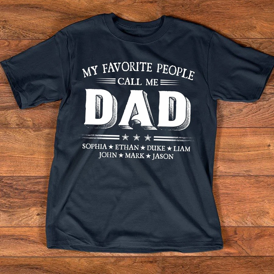 Personalized Dad T Shirt My Favorite People Call Me Dad Family Name Fathers Day Gift for Dad