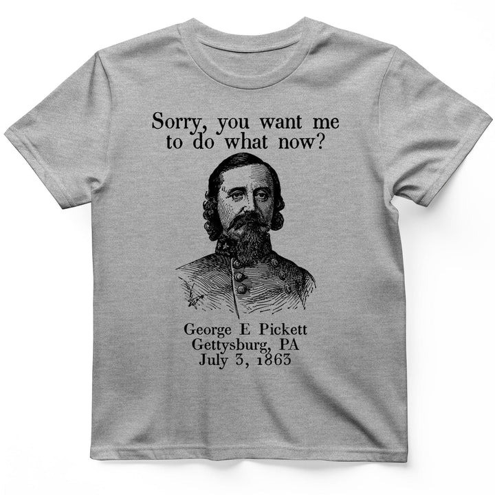 Pickett Do What Now T Shirt Civil War Humor Tee Gift for History Lovers