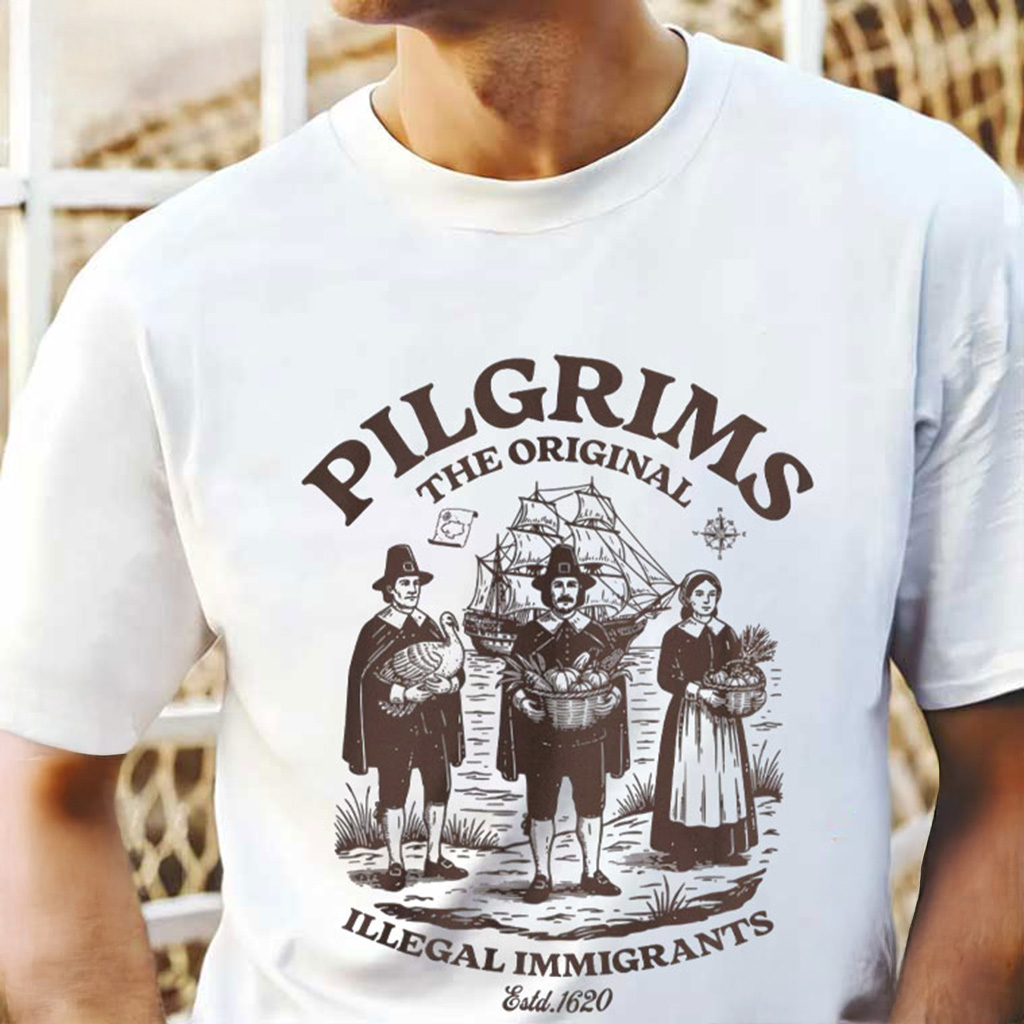Pilgrim The Original Illegal Immigrants Shirt Funny Political T-Shirt Gift Ideas For Dad