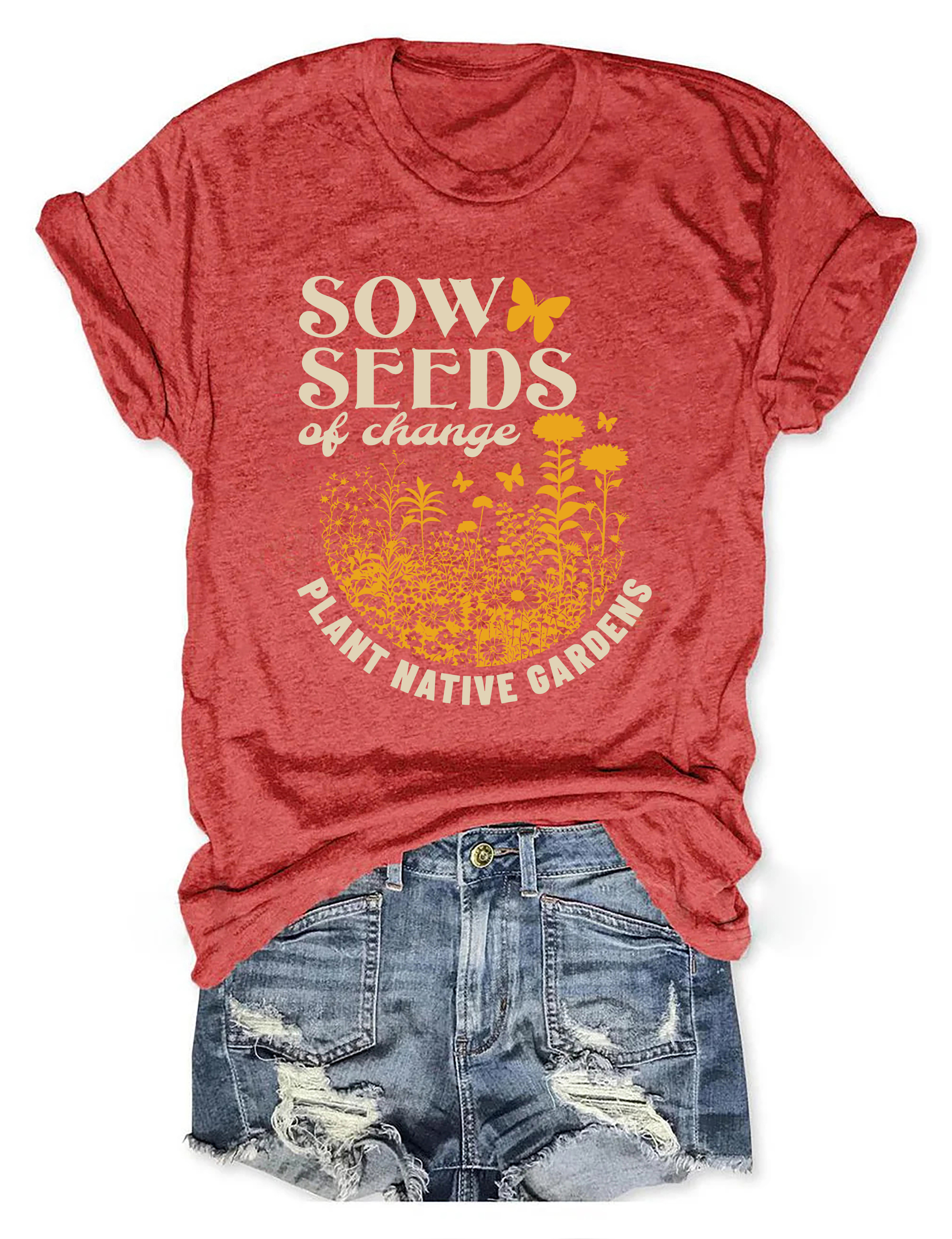 Plant Native Gardens Sow Seed Of Change T-Shirt Environmentalism Shirt Gifts For Gardeners