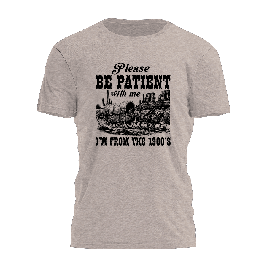 Please Be Patient With Me I'm From The 1900's Shirt Sarcastic T-Shirt Gifts For Him Please Be Patient With Me I'm From The 1900's Shirt Sarcastic T-Shirt Gifts For Him