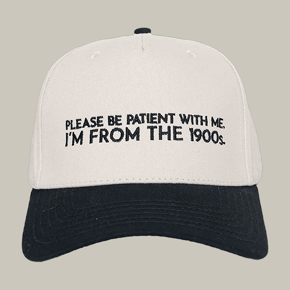 Please Be Patient With Me I'm From The 1900s Trucker Hat Funny Sayings Cap Gift For Friends