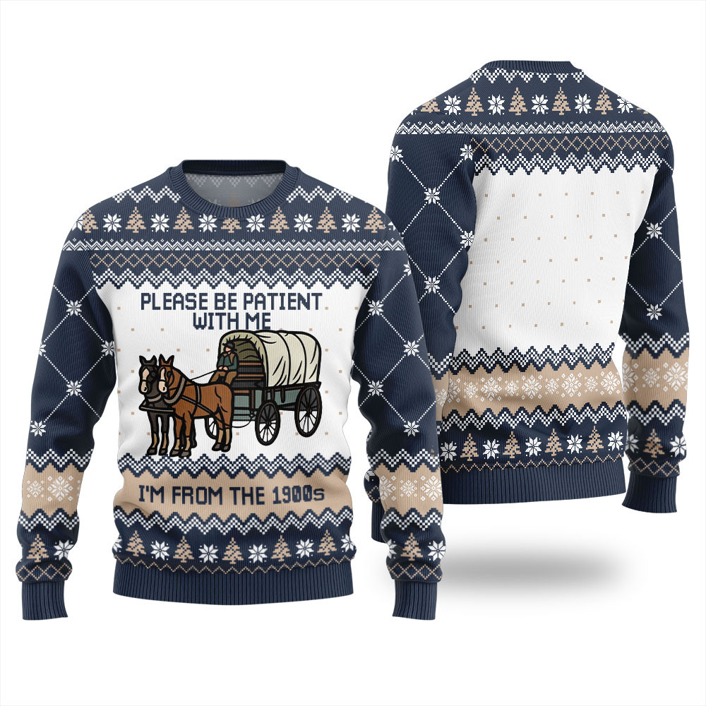 Please Be Patient With Me Im From The 1900s Ugly Sweater Best Gift Idea for Christmas Enthusiasts