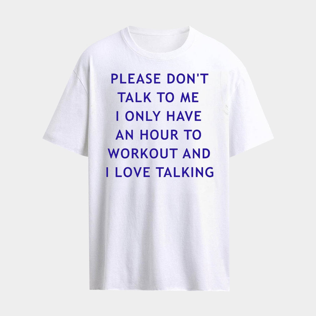 Please Don't Talk To Me I Only Have An Hour To Workout And I Love Talking Shirt Funny Gifts Please Don't Talk To Me I Only Have An Hour To Workout And I Love Talking Shirt Funny Gifts
