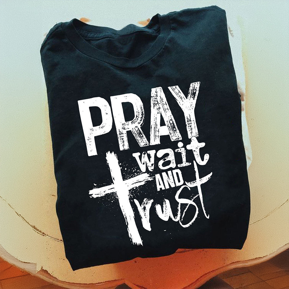 Pray Wait And Trust Shirt Faith Based T-Shirt Christian Gifts For Him Her Pray Wait And Trust Shirt Faith Based T-Shirt Christian Gifts For Him Her