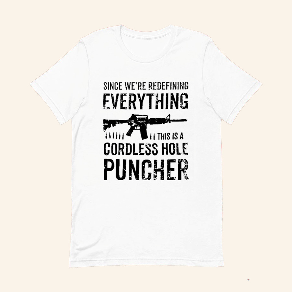 Pro Gun Shirt We're Redefining Everything This Is A Cordless Hole Puncher Redefine Item T-Shirt