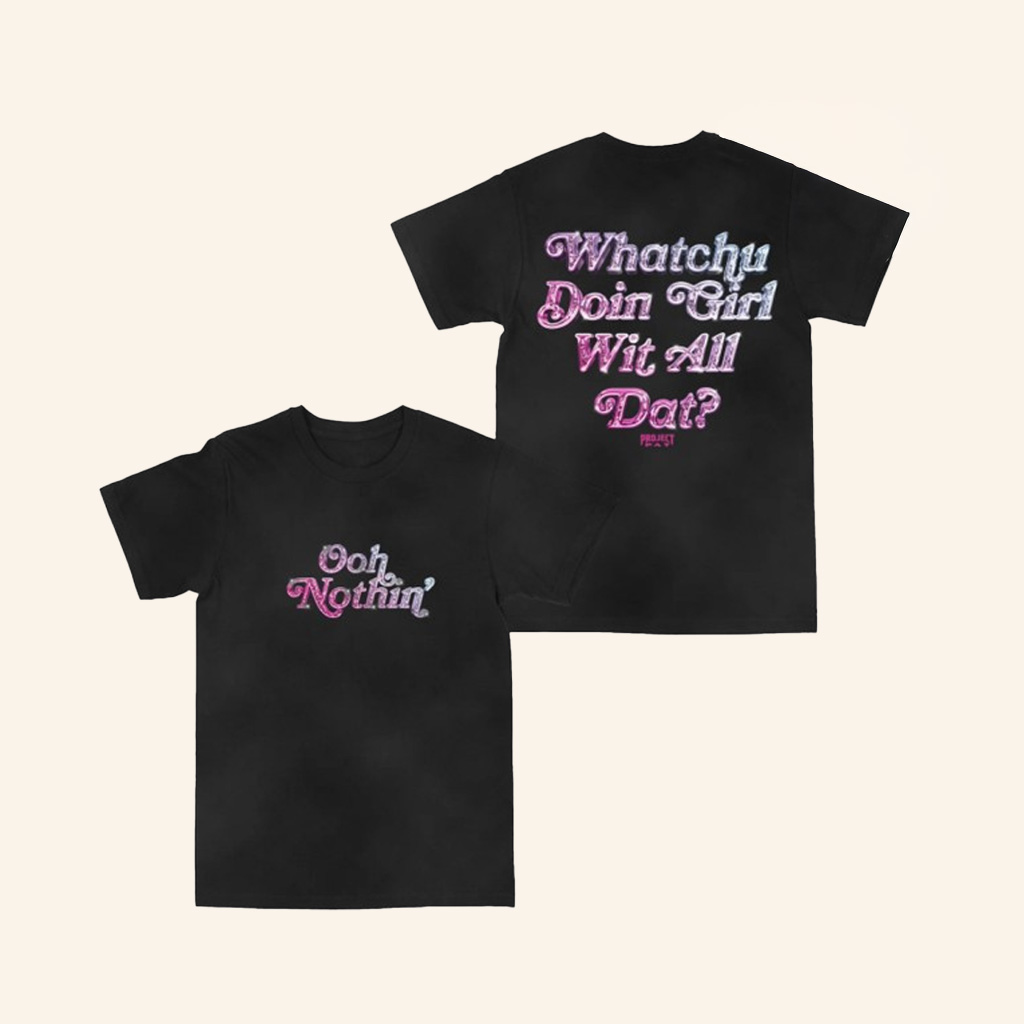 Project Pat Merch Ooh Nothin Whatchu Doin Girl Wit All Dat Shirt Gifts For Mom Project Pat Merch Ooh Nothin Whatchu Doin Girl Wit All Dat Shirt Gifts For Mom