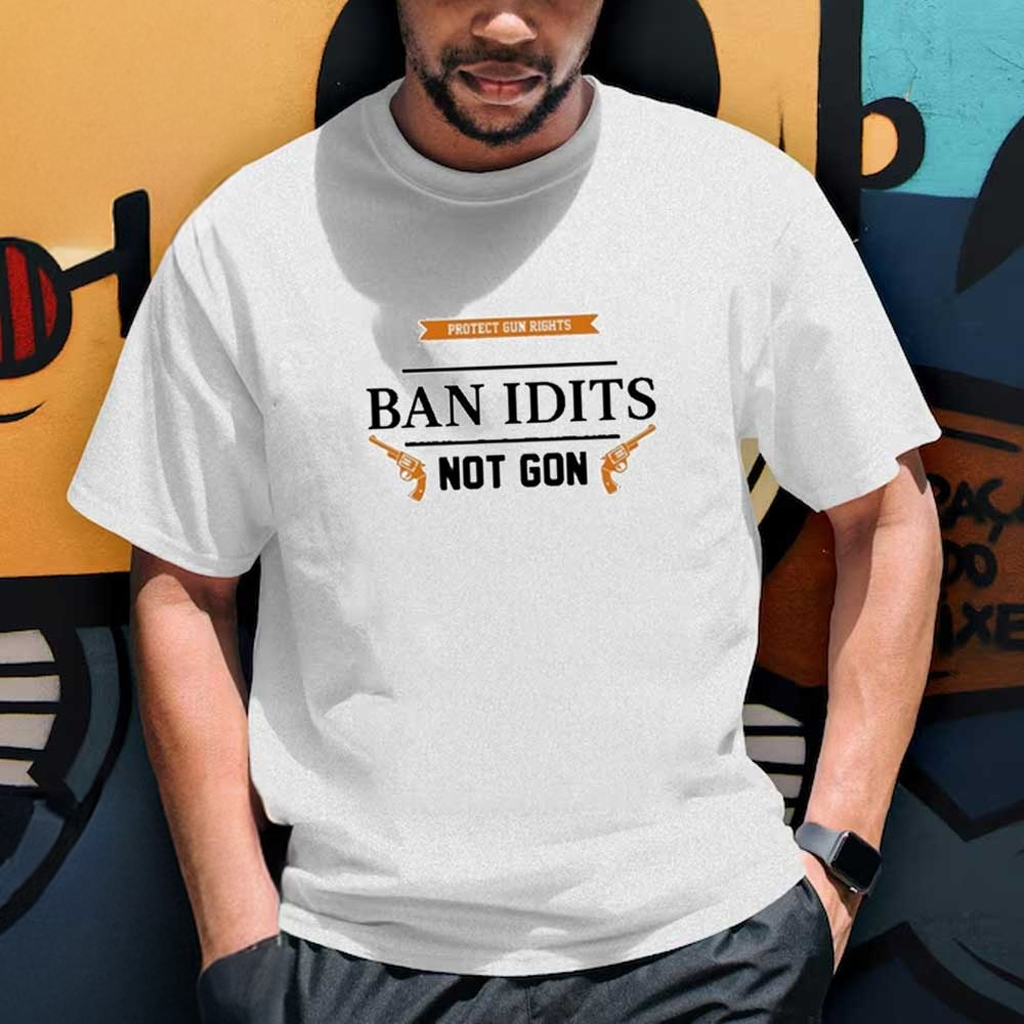 Protect Gun Rights Ban Idiots Not Guns T-Shirt Gun Rights Apparel Gifts For Dad