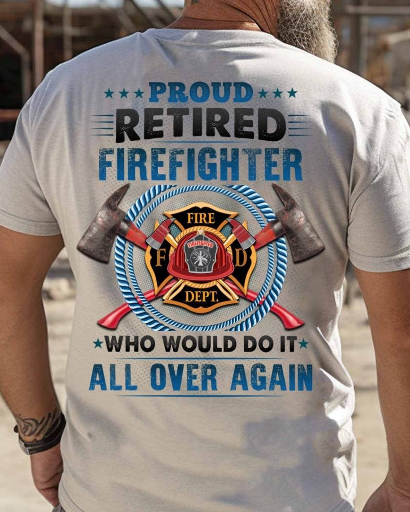 Proud Retired Firefighter - Would Do It Again Honor T-Shirt Gift For Firefighters