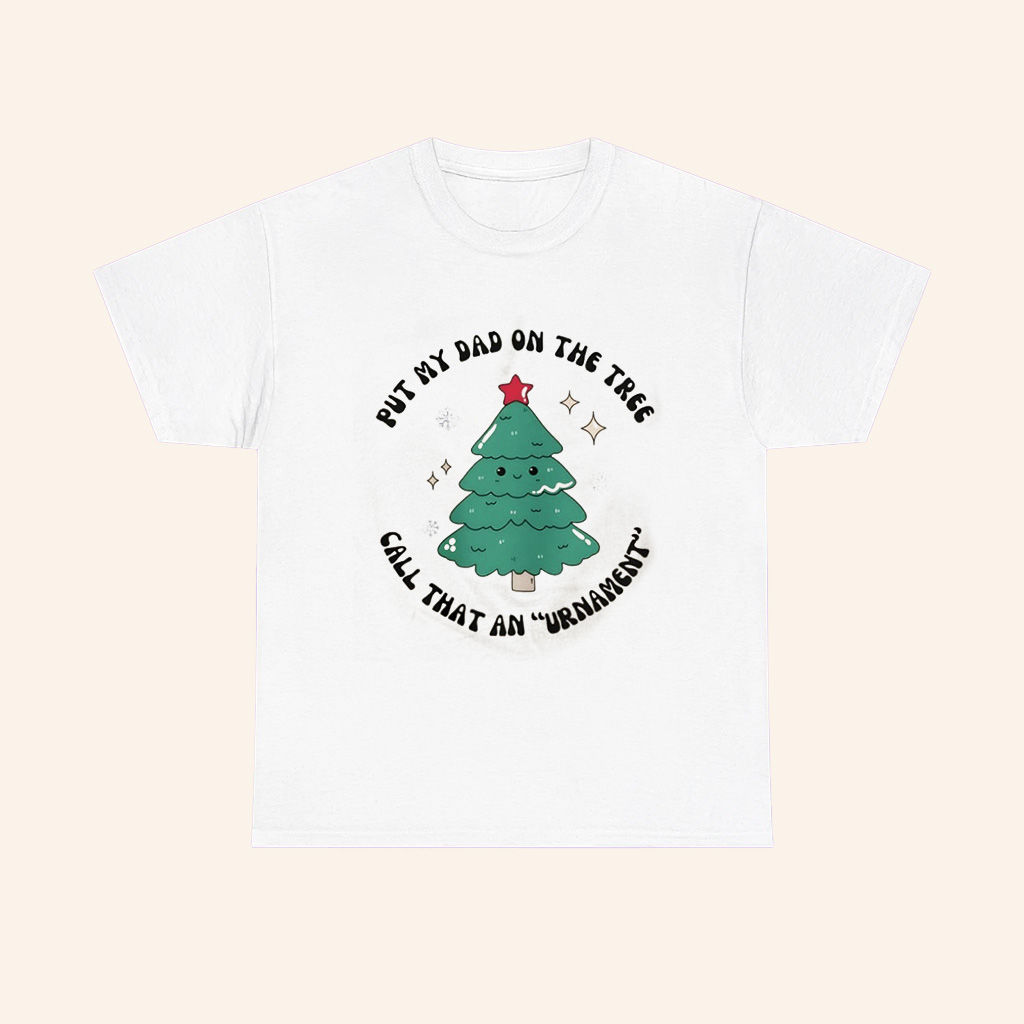 Put My Dad On The Tree Call That An Urnament Christmas Tree T Shirt