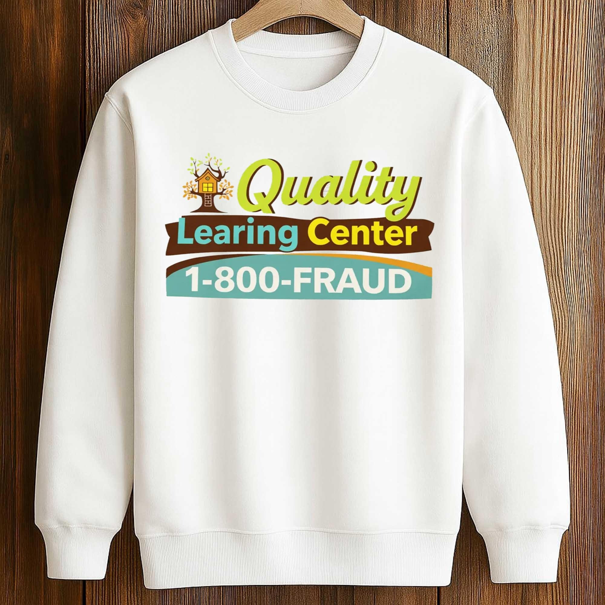 Quality Learing Center 1-800-Fraud Sweatshirt Viral Trending Shirt Funny Tee Best Gift For Friends