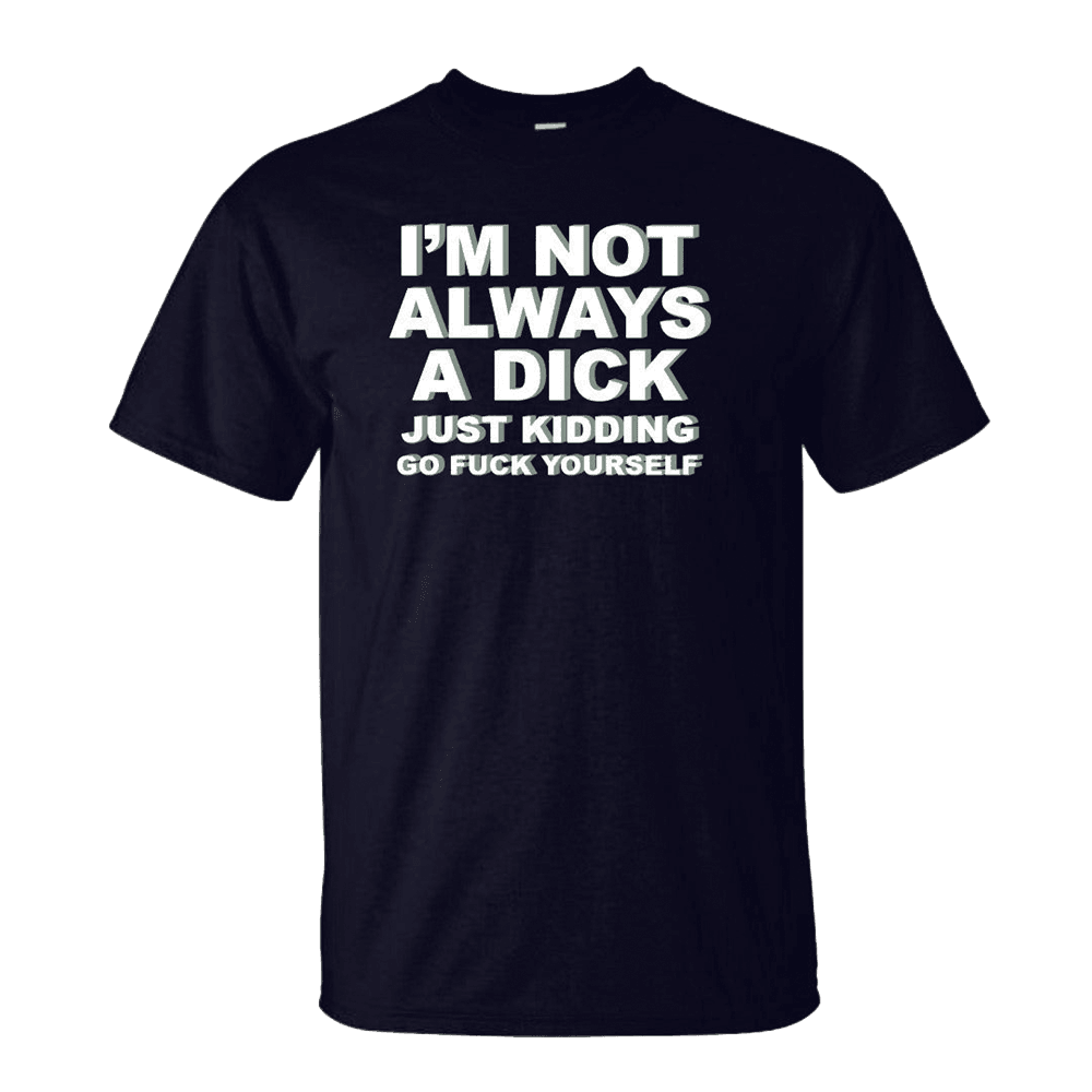 Quinn Pratt Merch I'm Not Always A Dick Just Kidding Go Fck Yourself T-Shirt Gifts For Adults