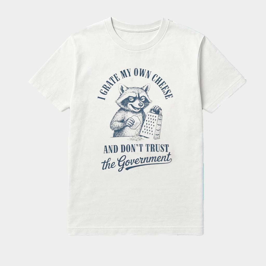 Raccoon I Grate My Own Cheese And Don't Trust The Government Meme Shirt Gifts For BFF