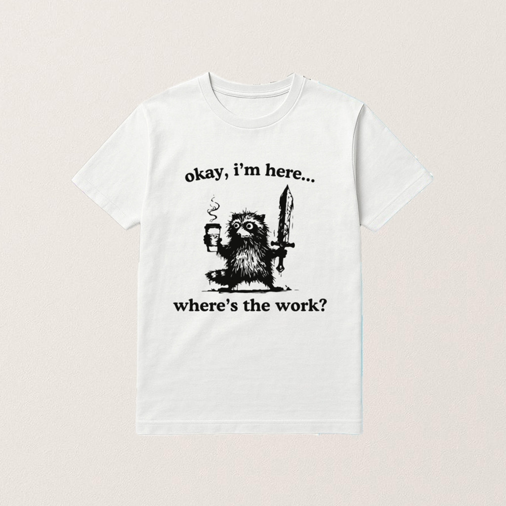 Raccoon Okay I'm Here Where's The Work Shirt Funny Raccoon Shirt Gifts For Coworker