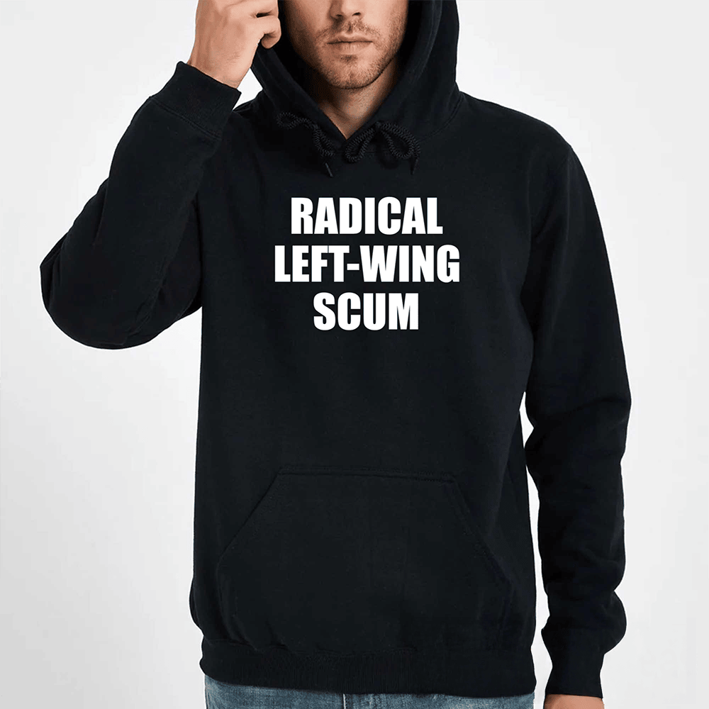Radical Left-Wing Scum Hoodie Funny Political Clothing Gift Ideas For Activists
