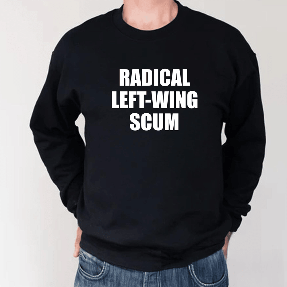 Radical Left-Wing Scum Long Sleeve Shirt Political Themed Apparel Unique Gift For Men