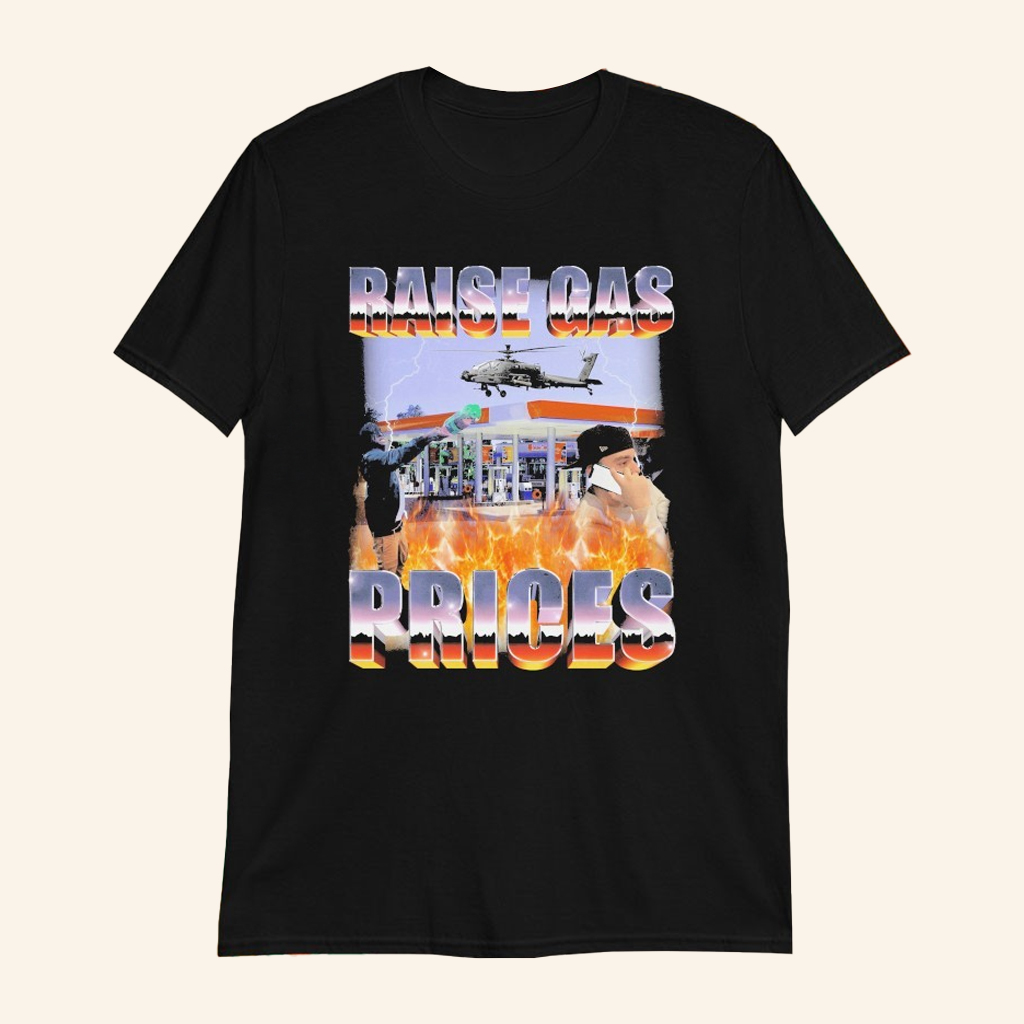 Raise Gas Prices T-Shirt Fan Merch Birthday Present For Brother Raise Gas Prices T-Shirt Fan Merch Birthday Present For Brother