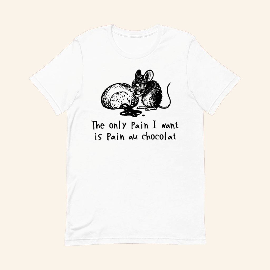 Rat The Only Pain I Want Is Pain Au Chocolat T-Shirt Funny Quote Shirt Gifts For Friends Rat The Only Pain I Want Is Pain Au Chocolat T-Shirt Funny Quote Shirt Gifts For Friends