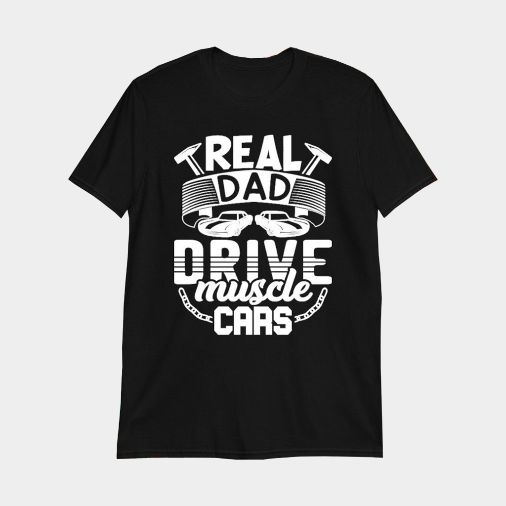 Real Dad Drive Muscle Car T-Shirt Father's Day Gifts For Dad